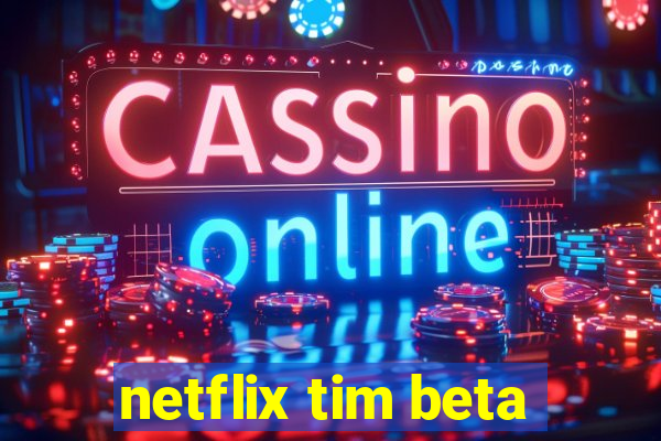 netflix tim beta